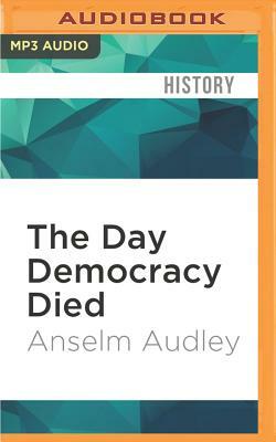 The Day Democracy Died by Anselm Audley