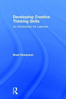 Developing Creative Thinking Skills: An Introduction for Learners by Brad Hokanson