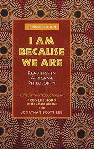 I Am Because We Are: Readings in Africana Philosophy by Fred Lee Hord, Jonathan Scott Lee