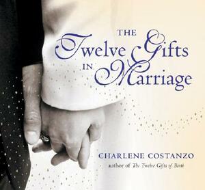 The Twelve Gifts in Marriage by Charlene Costanzo