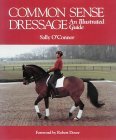 Common Sense Dressage: An Illustrated Guide by Sally O'Connor