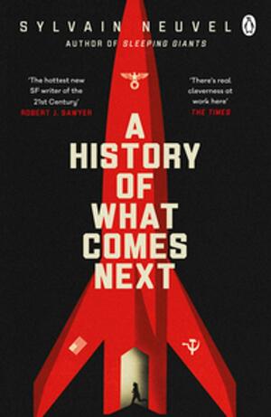 A History of What Comes Next by Sylvain Neuvel