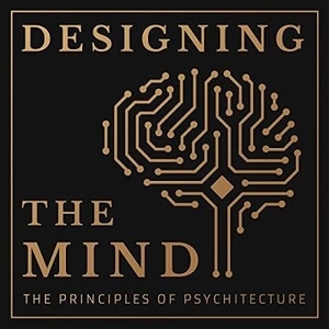 Designing the Mind: The Principles of Psychitecture by Ryan A Bush