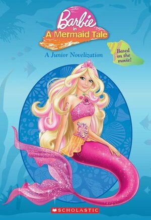 Barbie in A Mermaid Tale: Junior Novelization by Scholastic, Inc