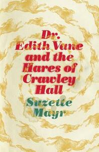 Dr. Edith Vane and the Hares of Crawley Hall by Suzette Mayr