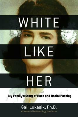 White Like Her: My Family's Story of Race and Racial Passing by Gail Lukasik