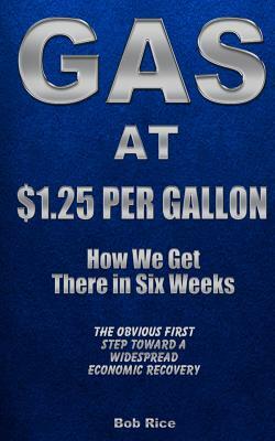 Gas at $1.25 Per Gallon: How We Get There in Six Weeks by Bob Rice