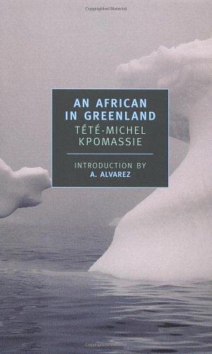 An African in Greenland by Kpomassie, Tete-Michel, Kirkup, James, Alvarez, A. NYRB Classics,2001 by Tété-Michel Kpomassie, Tété-Michel Kpomassie