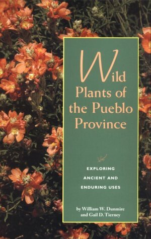 Wild Plants of the Pueblo Province:Exploring Ancient and Enduring Uses: Exploring Ancient and Enduring Uses by William W. Dunmire