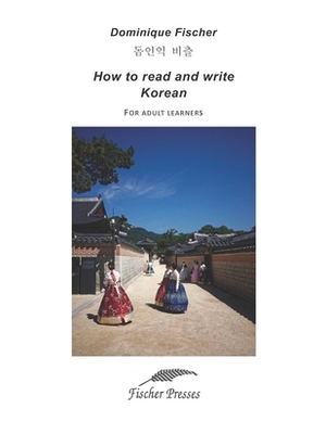 How to read and write Korean: For adult learners by Dominique Fischer