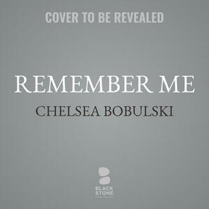Remember Me by Chelsea Bobulski