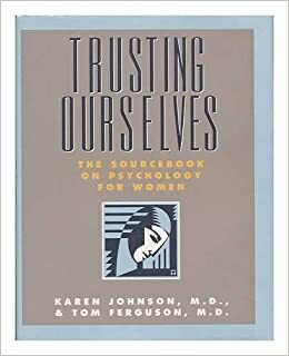 Trusting Ourselves: The Sourcebook on Psychology for Women by Karen Johnson, Tom Ferguson