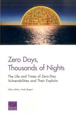 Zero Days, Thousands of Nights: The Life and Times of Zero-Day Vulnerabilities and Their Exploits by Lillian Ablon, Andy Bogart