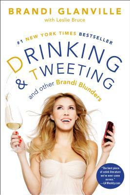 Drinking and Tweeting: And Other Brandi Blunders by Brandi Glanville, Leslie Bruce