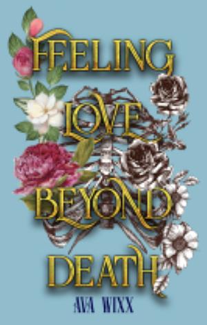 Feeling Love Beyond Death by Ava Wixx