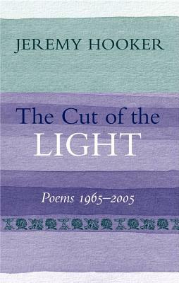 The Cut of the Light: Poems 1965-2005 by Jeremy Hooker