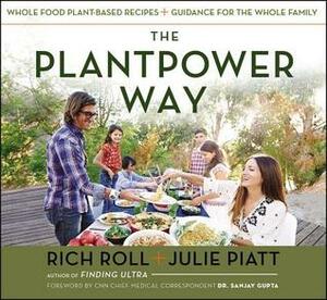The Plantpower Way: Whole Food Plant-Based Recipes and Guidance for The Whole Family by Rich Roll, Julie Piatt
