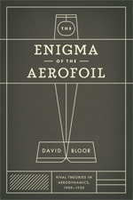 The Enigma of the Aerofoil: Rival Theories in Aerodynamics, 1909-1930 by David Bloor