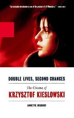 Double Lives, Second Chances: The Cinema of Krzysztof Kieslowski by Irene Jacob, Annette Insdorf