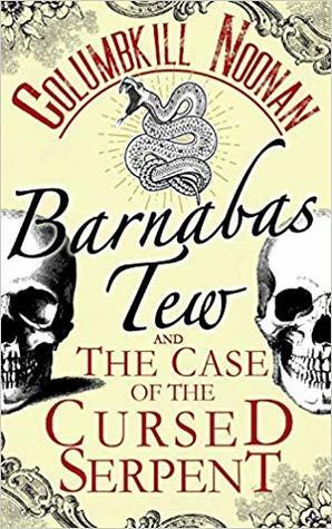 Barnabas Tew and the Case of the Cursed Serpent by Columbkill Noonan