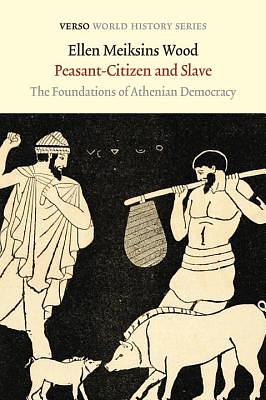 Peasant-Citizen and Slave: The Foundations of Athenian Democracy by Ellen Meiksins Wood