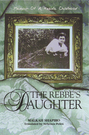 The Rebbe's Daughter: Memoir of a Hasidic Childhood by Malkah Shapiro