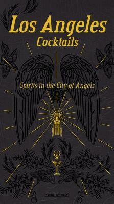 Los Angeles Cocktails: Spirits in the City of Angels by Andrea Richards