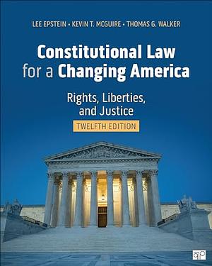 Constitutional Law for a Changing America: Rights, Liberties, and Justice by Thomas G. Walker, Kevin T. McGuire, Lee J. Epstein