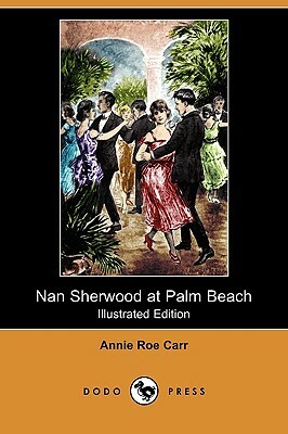 Nan Sherwood at Palm Beach; Or, Strange Adventures Among the Orange Groves (Illustrated Edition) (Dodo Press) by Annie Roe Carr