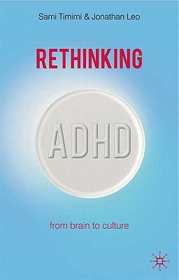 Rethinking ADHD: From Brain to Culture by Jonathan Leo, Sami Timimi