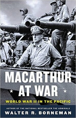 MacArthur at War: World War II in the Pacific by Walter R. Borneman