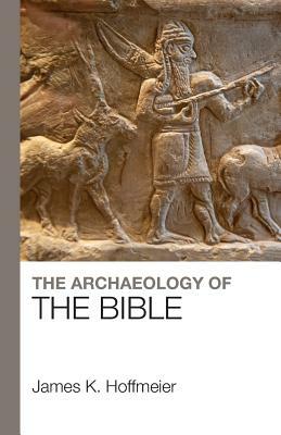 The Archaeology of the Bible by James K. Hoffmeier