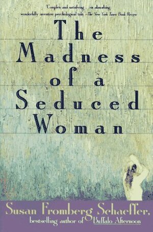 The Madness of a Seduced Woman by Susan Fromberg Schaeffer