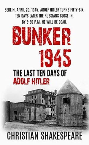 BUNKER 1945 - The Last Ten Days of ADOLF HITLER by Christian Shakespeare