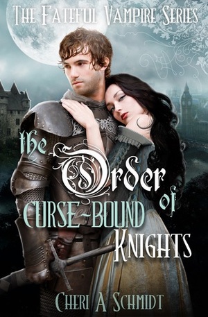 The Order of Curse-Bound Knights: The Fateful Vampire Series by Cheri Schmidt