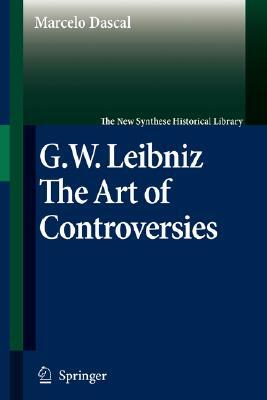 Gottfried Wilhelm Leibniz: The Art of Controversies by Marcelo Dascal