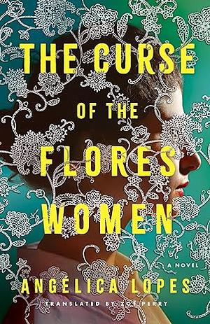 The Curse of the Flores Women by Angélica Lopes