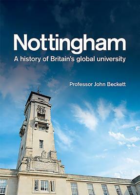 Nottingham: A History of Britain's Global University by John Beckett