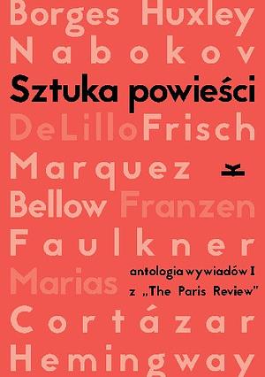 Sztuka powieści. Antologia wywiadów I z „The Paris Review”. Wywiady z pisarzami by Ernest Hemingway, Max Frisch, The Paris Review, Michel Houellebecq, Vladimir Nabokov, Gabriel García Márquez, Julian Barnes, Javier Marías, Saul Bellow, Aldous Huxley, Jonathan Franzen, William Faulkner, Don DeLillo, Julio Cortázar, Jorge Luis Borges