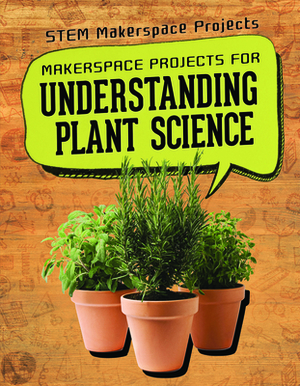 Makerspace Projects for Understanding Plant Science by Rachael Morlock