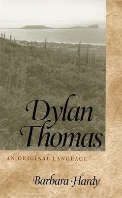 Dylan Thomas: An Original Language by Barbara Hardy