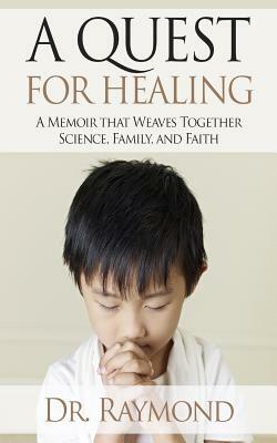 A Quest For Healing: A Memoir That Weaves Together Science, Family and Faith by Raymond