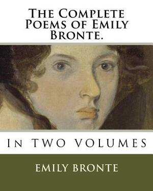 The Complete Poems of Emily Bronte.: In TWO VOLUMES by Clement King Shorter, W. Robertson Nicoll, Emily Brontë