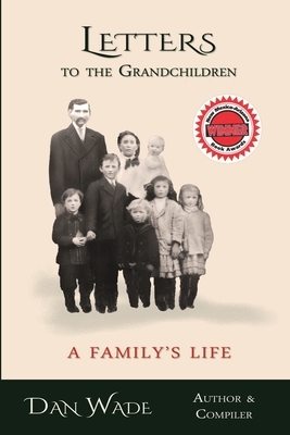 Letters to the Grandchildren: A Family's Life by Dan Wade