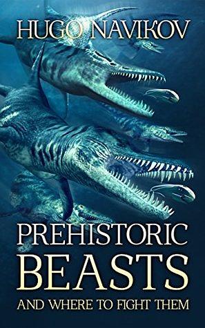 Prehistoric Beasts And Where To Fight Them by Hugo Navikov