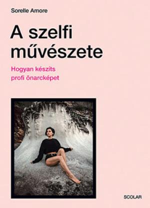 A ​szelfi művészete: Hogyan készíts profi önarcképet by Sorelle Amore