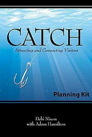 Catch Planning Kit: Attracting And Connecting Visitors by Debi Williams Nixon, Adam Hamilton
