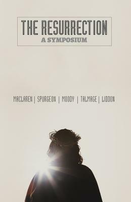 The Resurrection: A Symposium by T. DeWitt Talmage, D. L. Moody, Alexander MacLaren