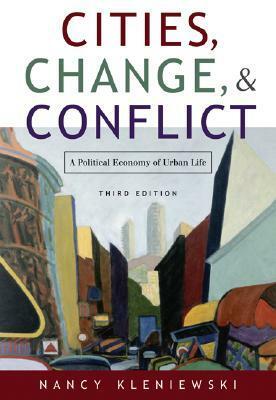 Cities, Change, and Conflict: A Political Economy of Urban Life by Nancy Kleniewski