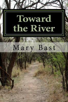 Toward the River: Found Poems by Mary Bast